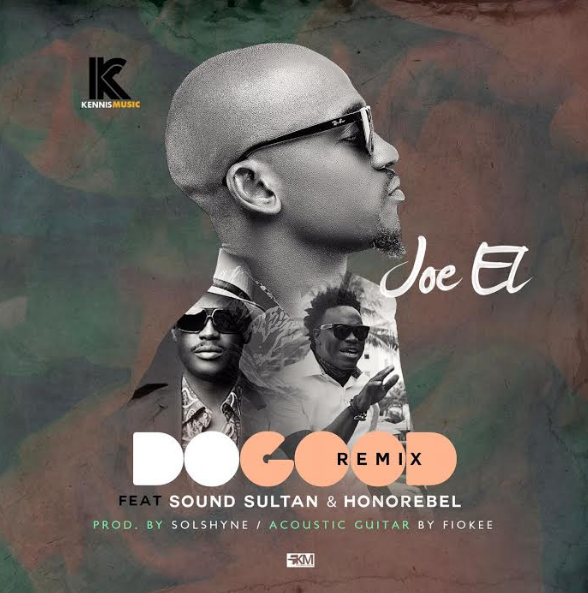 VIDEO + AUDIO | Joe EL ft Sound Sultan & Honorebel – Do Good (Remix)